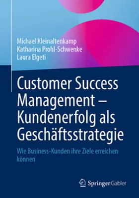 Kleinaltenkamp / Elgeti / Prohl-Schwenke |  Customer Success Management - Kundenerfolg als Geschäftsstrategie | Buch |  Sack Fachmedien