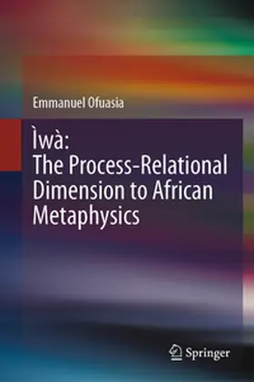 Ofuasia |  Ìwà: The Process-Relational Dimension to African Metaphysics | Buch |  Sack Fachmedien