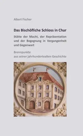 Fischer |  Das Bischöfliche Schloss in Chur | Buch |  Sack Fachmedien