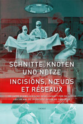 Steinke / Wolff / Schmid |  Schnitte, Knoten und Netze - 100 Jahre Schweizerische Gesellschaft für Chirurgie | Buch |  Sack Fachmedien