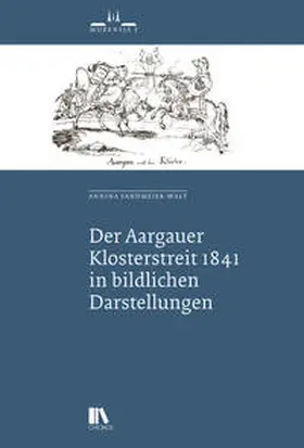 Sandmeier-Walt |  Der Aargauer Klosterstreit 1841 in bildlichen Darstellungen | Buch |  Sack Fachmedien