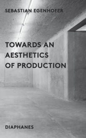 Egenhofer |  Towards an Aesthetics of Production | Buch |  Sack Fachmedien