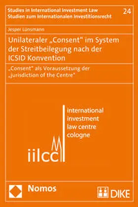 Lünsmann | Unilateraler "Consent" im System der Streitbeilegung nach der ICSID Konvention | Buch | 978-3-03751-928-8 | sack.de