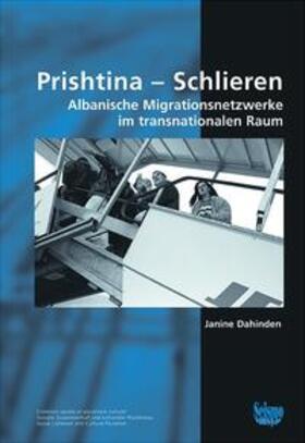 Dahinden |  Prishtina - Schlieren. Albanische Migrationsnetzwerke im transnationalen Raum | Buch |  Sack Fachmedien