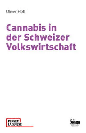 Hoff |  Cannabis in der Schweizer Volkswirtschaft. Ökonomische Effekte aktueller und alternativer Regulierung | Buch |  Sack Fachmedien