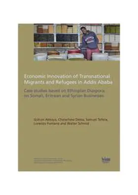 Akkaya / Desta / Tefera |  Economic Innovation of Transnational Migrants and Refugees in Addis Ababa | Buch |  Sack Fachmedien