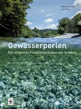 Arnold / Fitze / WWF Schweiz |  Gewässerperlen – die schönsten Flusslandschaften der Schweiz | Buch |  Sack Fachmedien