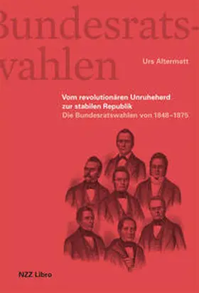 Altermatt |  Die Bundesratswahlen. Vom Unruheherd zur stabilen Republik | Buch |  Sack Fachmedien