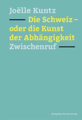 Kuntz |  Die Schweiz - oder die Kunst der Abhängigkeit | Buch |  Sack Fachmedien