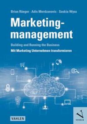 Rüeger / Merdzanovic / Wyss |  Marketingmanagement: Building and Running the Business - Mit Marketing Unternehmen transformieren | Buch |  Sack Fachmedien
