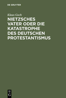 Goch |  Nietzsches Vater oder die Katastrophe des deutschen Protestantismus | Buch |  Sack Fachmedien