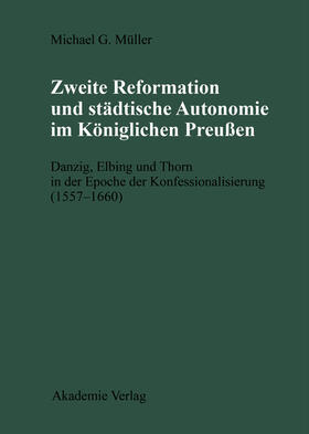 Müller |  Zweite Reformation und städtische Autonomie im königlichen Preussen | Buch |  Sack Fachmedien