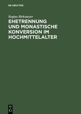 Birkmeyer |  Ehetrennung und monastische Konversion im Hochmittelalter | Buch |  Sack Fachmedien