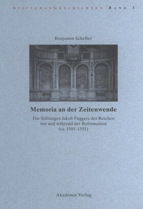 Scheller |  Memoria an der Zeitenwende. Die Stiftungen Jakob Fuggers des Reichen vor und während der Reformation (ca. 1505-1555) | eBook | Sack Fachmedien