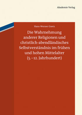 Goetz |  Die Wahrnehmung anderer Religionen und christlich-abendländisches Selbstverständnis im frühen und hohen Mittelalter (5.-12. Jahrhundert) | Buch |  Sack Fachmedien