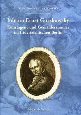 Schepkowski |  Johann Ernst Gotzkowsky. Kunstagent und Gemäldesammler im friderizianischen Berlin | eBook | Sack Fachmedien
