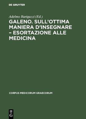 Barigazzi |  Galeno. Sull'ottima maniera d'insegnare – Esortazione alle medicina | eBook | Sack Fachmedien