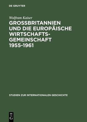 Kaiser | Großbritannien und die Europäische Wirtschaftsgemeinschaft 1955–1961 | E-Book | sack.de