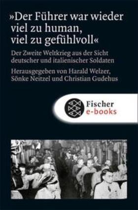 Welzer / Neitzel / Gudehus |  »Der Führer war wieder viel zu human, viel zu gefühlvoll« | eBook | Sack Fachmedien