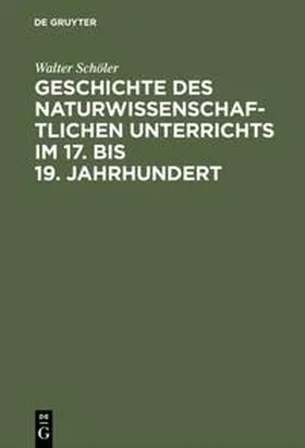 Schöler |  Geschichte des naturwissenschaftlichen Unterrichts im 17. bis 19. Jahrhundert | Buch |  Sack Fachmedien