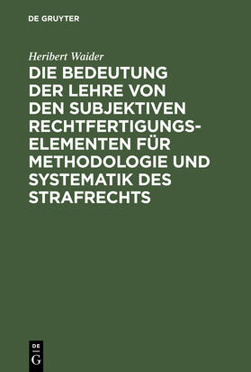 Waider |  Die Bedeutung der Lehre von den subjektiven Rechtfertigungselementen für Methodologie und Systematik des Strafrechts | Buch |  Sack Fachmedien