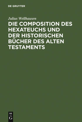 Wellhausen |  Die Composition des Hexateuchs und der historischen Bücher des Alten Testaments | Buch |  Sack Fachmedien