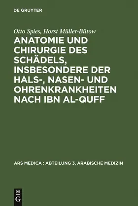 Spies / Müller-Bütow / Bachmann |  Anatomie und Chirurgie des Schädels, insbesondere der Hals-, Nasen- und Ohrenkrankheiten nach Ibn al-Quff | Buch |  Sack Fachmedien