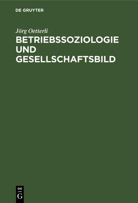 Oetterli |  Betriebssoziologie und Gesellschaftsbild | Buch |  Sack Fachmedien
