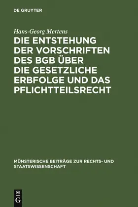 Mertens |  Die Entstehung der Vorschriften des BGB über die gesetzliche Erbfolge und das Pflichtteilsrecht | Buch |  Sack Fachmedien