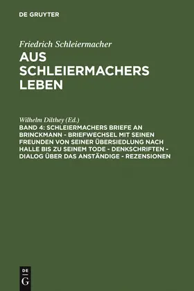 Dilthey |  Schleiermachers Briefe an Brinckmann - Briefwechsel mit seinen Freunden von seiner Übersiedlung nach Halle bis zu seinem Tode - Denkschriften - Dialog über das Anständige - Rezensionen | Buch |  Sack Fachmedien