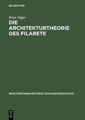 Tigler |  Die Architekturtheorie des Filarete | Buch |  Sack Fachmedien