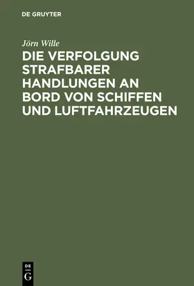 Wille |  Die Verfolgung strafbarer Handlungen an Bord von Schiffen und Luftfahrzeugen | Buch |  Sack Fachmedien