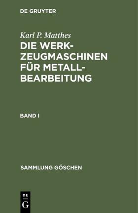 Matthes |  Karl P. Matthes: Die Werkzeugmaschinen für Metallbearbeitung. Band 1 | Buch |  Sack Fachmedien