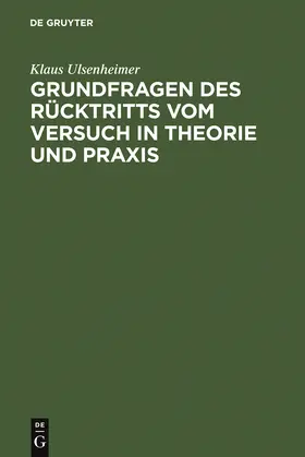 Ulsenheimer |  Grundfragen des Rücktritts vom Versuch in Theorie und Praxis | Buch |  Sack Fachmedien