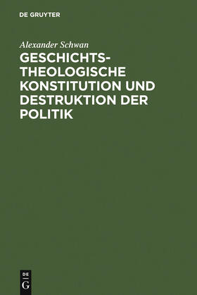Schwan |  Geschichtstheologische Konstitution und Destruktion der Politik | Buch |  Sack Fachmedien