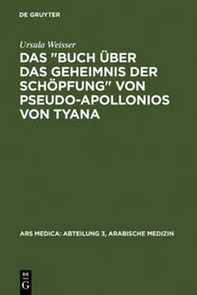 Weisser / Spies / Dietrich |  Das "Buch über das Geheimnis der Schöpfung" von Pseudo-Apollonios von Tyana | Buch |  Sack Fachmedien