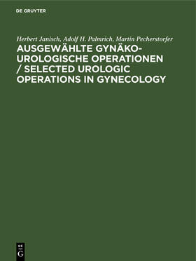 Janisch / Palmrich / Pecherstorfer |  Ausgewählte gynäko-urologische Operationen / Selected Urologic Operations in Gynecology | Buch |  Sack Fachmedien