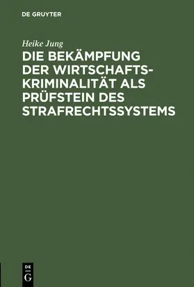 Jung |  Die Bekämpfung der Wirtschaftskriminalität als Prüfstein des Strafrechtssystems | Buch |  Sack Fachmedien