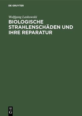 Laskowski |  Biologische Strahlenschäden und ihre Reparatur | Buch |  Sack Fachmedien