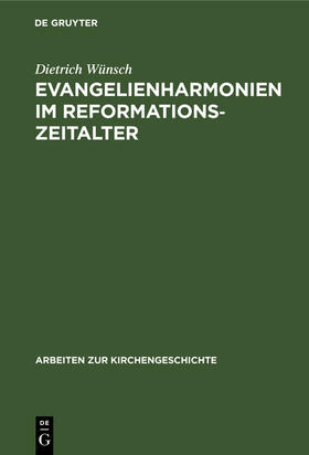 Wünsch |  Evangelienharmonien im Reformationszeitalter | Buch |  Sack Fachmedien