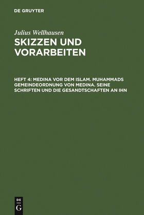 Wellhausen | Medina vor dem Islam. Muhammads Gemeindeordnung von Medina. Seine Schriften und die Gesandtschaften an ihn | Buch | 978-3-11-009764-1 | sack.de