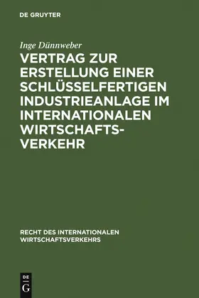 Dünnweber | Vertrag zur Erstellung einer schlüsselfertigen Industrieanlage im internationalen Wirtschaftsverkehr | Buch | 978-3-11-009866-2 | sack.de