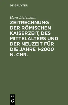 Lietzmann |  Zeitrechnung der römischen Kaiserzeit, des Mittelalters und der Neuzeit für die Jahre 1-2000 n. Chr. | Buch |  Sack Fachmedien