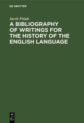 Fisiak |  A Bibliography of Writings for the History of the English Language | Buch |  Sack Fachmedien