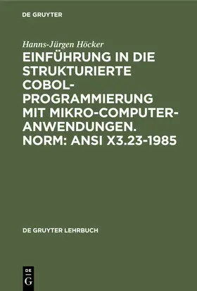 Höcker |  Einführung in die Strukturierte COBOL-Programmierung mit Mikrocomputeranwendungen. Norm: ANSI X3.23-1985 | Buch |  Sack Fachmedien