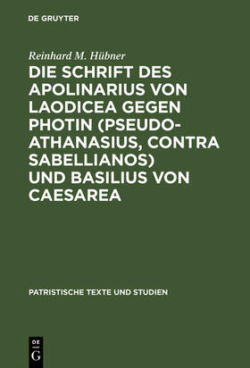 Hübner |  Die Schrift des Apolinarius von Laodicea gegen Photin (Pseudo-Athanasius, Contra Sabellianos) und Basilius von Caesarea | Buch |  Sack Fachmedien