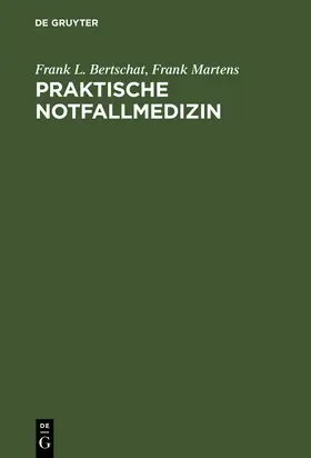 Bertschat / Martens | Praktische Notfallmedizin | Buch | 978-3-11-011599-4 | sack.de