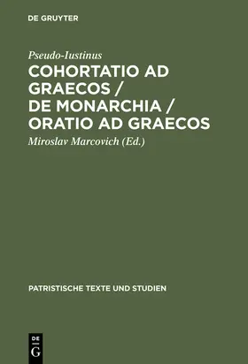 Pseudo-Iustinus / Marcovich |  Cohortatio ad Graecos / De monarchia / Oratio ad Graecos | Buch |  Sack Fachmedien