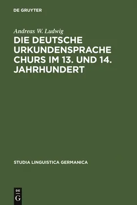 Ludwig |  Die deutsche Urkundensprache Churs im 13. und 14. Jahrhundert | Buch |  Sack Fachmedien