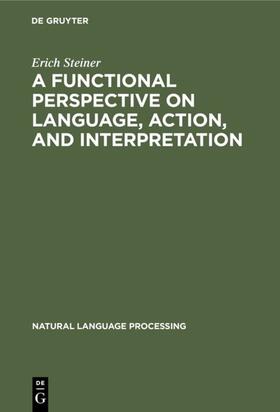 Steiner |  A Functional Perspective on Language, Action, and Interpretation | Buch |  Sack Fachmedien